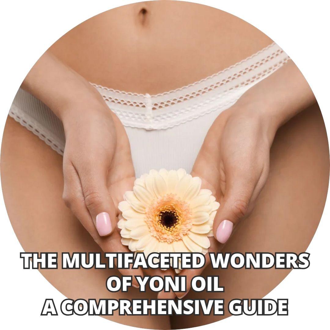 The Multifaceted Wonders of Yoni Oil: A Comprehensive Guide by Wands of Lust - Wands of Lust Co
